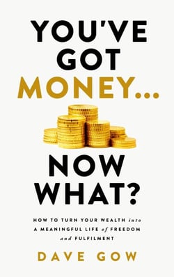 You've Got Money... Now What? How to Turn Your Wealth into a Meaningful Life of Freedom and Fulfilment
