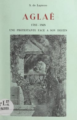Aglaé, 1793-1868 - Une protestante face à son destin