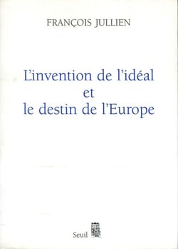 L'Invention de l'idéal et le Destin de l'Europe. Ou "Platon" lu de Chine - Ou "Platon" lu de Chine
