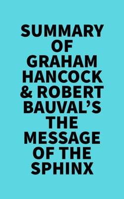 Summary of Graham Hancock &amp; Robert Bauval's The Message of the Sphinx