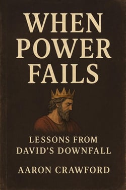 When Power Fails: Lessons from David’s Downfall