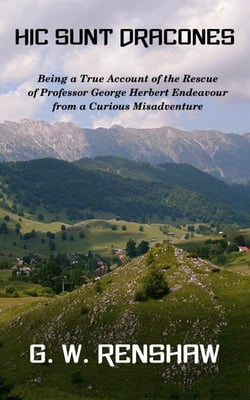 Hic Sunt Dracones: Being a True Account of the Rescue of Professor George Herbert Endeavour from a Curious Misadventure