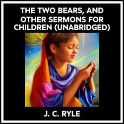 The Two Bears, And Other Sermons For Children (Unabridged)
