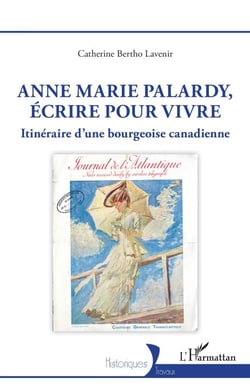 Anne Marie Palardy, écrire pour vivre - Itinéraire d'une bourgeoise canadienne
