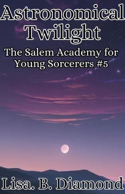 Astronomical Twilight - The Salem Academy for Young Sorcerers, #5