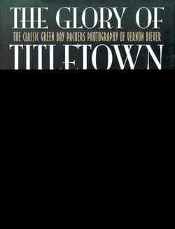 The Glory of Titletown - The Classic Green Bay Packers Photography of Vernon Biever