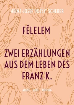 Félelem Zwei Erzählungen aus dem Leben des Franz K. - Angst Liebe Reifung