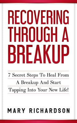 Recovering Through A Breakup - 7 Secret Steps To Heal From A Breakup And Start Tapping Into Your New Life!