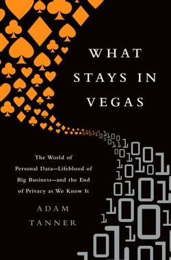 What Stays in Vegas - The World of Personal Data-Lifeblood of Big Business-and the End of Privacy as We Know It