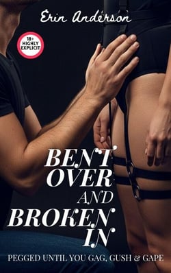 Bent Over and Broken In - Pegged Until You Gag, Gush &amp; Gape