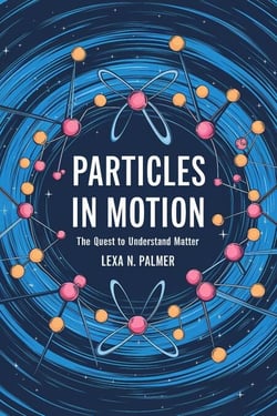 Particles in Motion: The Quest to Understand Matter