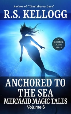 Anchored to the Sea: Mermaid Magic Tales, Vol. 6 - Mermaid Magic Tales