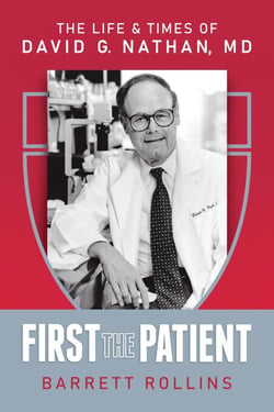 First the Patient: The Life &amp; Times of David G. Nathan, MD