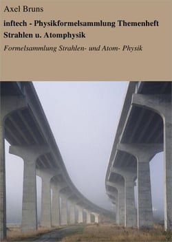 inftech - Physikformelsammlung Themenheft Strahlen u. Atomphysik - Formelsammlung Strahlen- und Atom- Physik