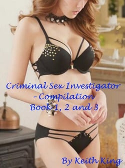 Criminal Sex Investigator – Compilation Book 1, 2 and 3
