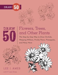 Draw 50 Flowers, Trees, and Other Plants - The Step-by-Step Way to Draw Orchids, Weeping Willows, Prickly Pears, Pineapplesand Many More...