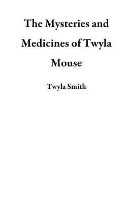 The Mysteries and Medicines of Twyla Mouse