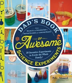 Dad's Book of Awesome Science Experiments - From Boiling Ice and Exploding Soap to Erupting Volcanoes and Launching Rockets, 30 Inventive Experiments to Excite the Whole Family!