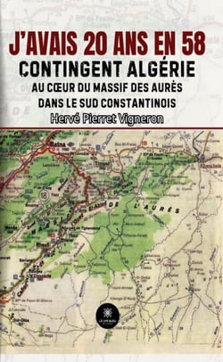 J’avais 20 ans en 58 - Contingent Algérie:  Au cœur du massif des Aurès dans le Sud constantinois