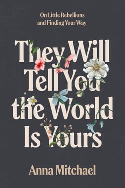 They Will Tell You the World Is Yours - On Little Rebellions and Finding Your Way