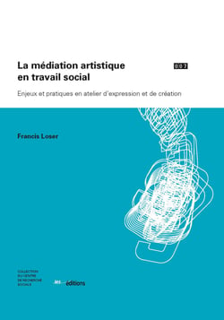 La médiation artistique en travail social - Enjeux et pratiques en atelier d’expression et de création