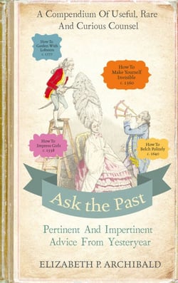 Ask the Past - Pertinent and Impertinent Advice from Yesteryear