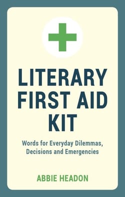 Literary First Aid Kit - Words for Everyday Dilemmas, Decisions and Emergencies