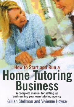 How to Start And Run A Home Tutoring Business - A Complete Manual for Setting Up and Running Your Own Tutoring Agency