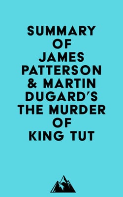 Summary of James Patterson &amp; Martin Dugard's The Murder of King Tut