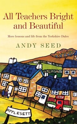 All Teachers Bright and Beautiful (Book 3) - A light-hearted memoir of a husband, father and teacher in Yorkshire Dales