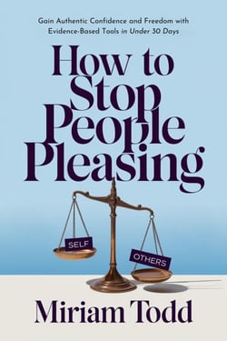 How to Stop People Pleasing: Gain Authentic Confidence and Freedom with Evidence-Based Tools in Under 30 Days