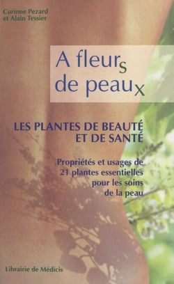 À fleurs de peaux : les plantes de beauté et de santé - Propriétés et usages de 21 plantes essentielles pour les soins de la peau
