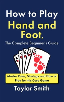 How to Play Hand and Foot, the Complete Beginner's Guide: Master Rules, Strategy and Flow of Play for this Card Game