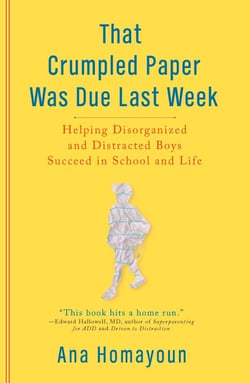 That Crumpled Paper Was Due Last Week - Helping Disorganized and Distracted Boys Succeed in School and Life