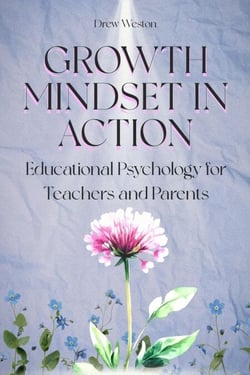 Growth Mindset in Action: Educational Psychology for Teachers and Parents