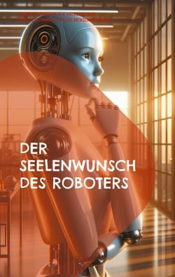 Der Seelenwunsch des Roboters - Eine KI schreibt über die Menschwerdung