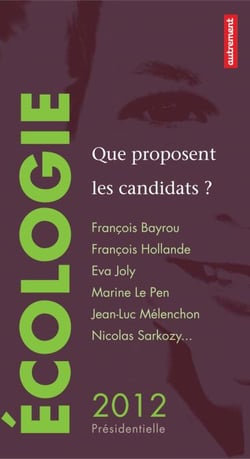 Écologie : que proposent les candidats ? - François Bayrou, François Hollande, Eva Joly, Marine Le Pen, Jean-Luc Mélenchon, Nicolas Sarkozy…