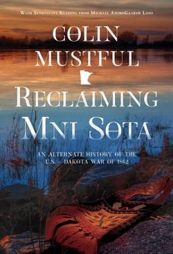 Reclaiming Mni Sota: An Alternate History of the U.S. - Dakota War of 1862