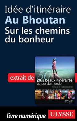 Idée d'itinéraire au Bhoutan : Sur les chemins du bonheur