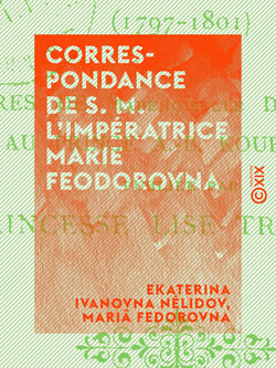 Correspondance de S. M. l'impératrice Marie Feodorovna - Avec Mademoiselle de Nélidoff, sa demoiselle d'honneur (1797-1801)
