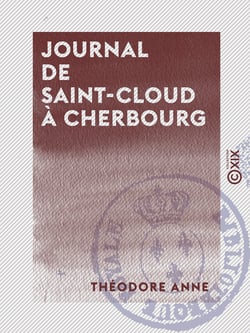 Journal de Saint-Cloud à Cherbourg - Ou Récit de ce qui s'est passé à la suite du roi Charles X, du 26 juillet au 16 août 1830