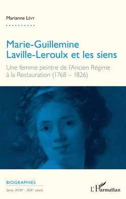 Marie-Guillemine Laville-Leroulx et les siens - Une femme peintre de l'Ancien régime à la Restauration (1768-1826)