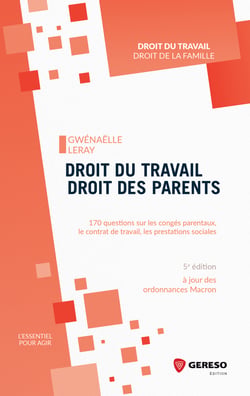 Droit du travail, droit des parents - 170 questions sur les congés parentaux, le contrat de travail, les prestations sociales