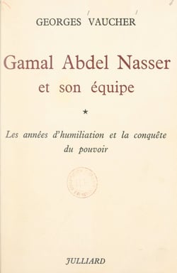 Gamal Abdel Nasser et son équipe (1) - Les années d'humiliation et la conquête du pouvoir