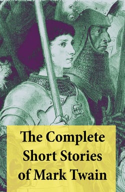 The Complete Short Stories of Mark Twain - 169 Short Stories