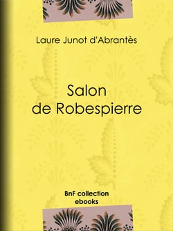 Salon de Robespierre - Histoire des salons de Paris : Tableaux et Portraits du grand monde sous Louis XVI, le Directoire, le Consulat et l'Empire, la Restauration et le Règne de Louis-Philippe Ier