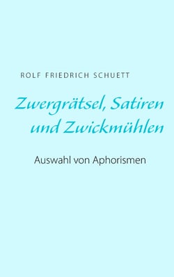 Zwergrätsel, Satiren und Zwickmühlen - Auswahl von Aphorismen