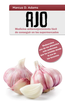 Ajo - Medicina antienvejecimiento fácil de conseguir en los supermercados - Redescubre uno de los alimentos más poderosos que ha existido desde la era de los faraones