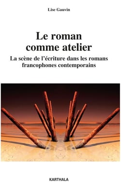 Le roman comme atelier - La scène de l'écriture dans les romans francophones contemporains
