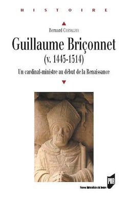 Guillaume Briçonnet - Un cardinal-ministre au début de la Renaissance
